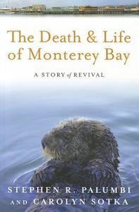 The Death and Life of Monterey Bay: A Story of Revival di Stephen R. Palumbi, Carolyn Sotka edito da ISLAND PR