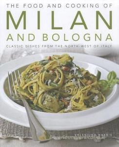 Food and Cooking of Milan and Bologna di Valentina Harris edito da Anness Publishing