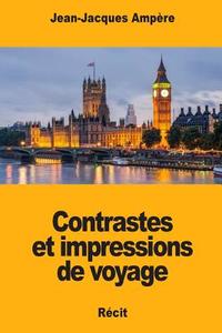 Contrastes Et Impressions de Voyage di Jean-Jacques Ampere edito da Createspace Independent Publishing Platform