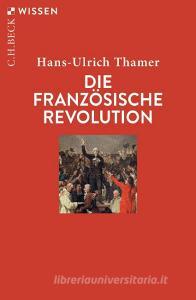 Die Französische Revolution di Hans-Ulrich Thamer edito da Beck C. H.