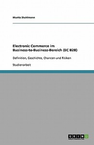 Electronic Commerce im Business-to-Business-Bereich (EC B2B) di Moritz Stuhlmann edito da GRIN Verlag