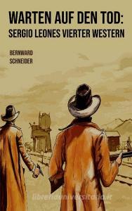 Warten auf den Tod: Sergio Leones vierter Western di Bernward Schneider edito da Books on Demand