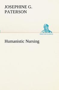 Humanistic Nursing di Josephine G. Paterson edito da TREDITION CLASSICS