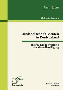 Ausländische Studenten in Deutschland: Interkulturelle Probleme und deren Bewältigung di Abdelaziz Bouchara edito da Bachelor + Master Publishing