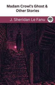 Madam Crowl's Ghost & Other Stories di J. Sheridan Le Fanu edito da Grapevine India