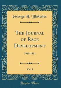 The Journal of Race Development, Vol. 1: 1910-1911 (Classic Reprint) di George H. Blakeslee edito da Forgotten Books