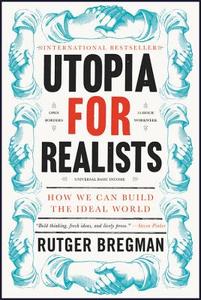 Utopia for Realists: How We Can Build the Ideal World di Rutger Bregman edito da LITTLE BROWN & CO