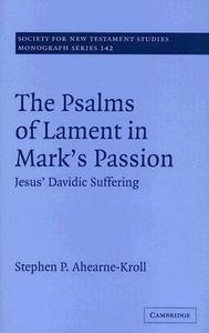 The Psalms of Lament in Mark's Passion di Stephen Ahearne-Kroll edito da Cambridge University Press