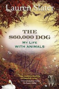 The $60,000 Dog: My Life with Animals di Lauren Slater edito da BEACON PR
