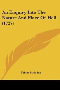 An Enquiry Into the Nature and Place of Hell (1727) di Tobias Swinden edito da Kessinger Publishing