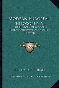 Modern European Philosophy V1: The History of Modern Philosophy Psychologically Treated di Denton J. Snider edito da Kessinger Publishing