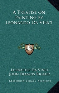 A Treatise on Painting by Leonardo Da Vinci di Leonardo da Vinci edito da Kessinger Publishing