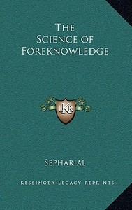 The Science of Foreknowledge di Sepharial edito da Kessinger Publishing