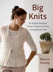 Big Knits: 20 Stylish Designer Knits in Generous Sizes Using Rowan Yarn di Martin Storey edito da St. Martin's Griffin