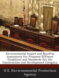 Environmental Impact And Benefits Assessment For Proposed Effluent Guidelines And Standards For The Construction And Development Category edito da Bibliogov