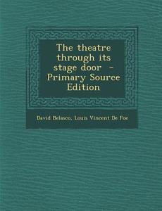Theatre Through Its Stage Door di David Belasco, Louis Vincent De Foe edito da Nabu Press