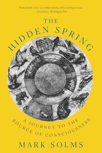 The Hidden Spring: A Journey to the Source of Consciousness di Mark Solms edito da W W NORTON & CO