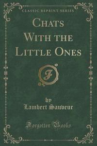Chats With The Little Ones (classic Reprint) di Lambert Sauveur edito da Forgotten Books