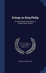 Eulogy On King Philip edito da Sagwan Press