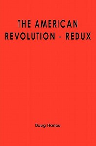 The American Revolution - Redux di Doug Hanau edito da Booksurge Publishing
