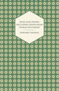 Rose Acre Papers - Including Essays from "Horae Solitariae" di Edward Jr. Thomas edito da Dabney Press