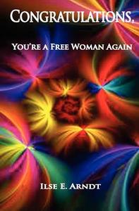 Congratulations: You're a Free Woman Again di Ilse E. Arndt edito da Createspace