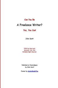Can You Be a Freelance Writer? Yes, You Can! di Julie G. Marie Scott edito da Createspace