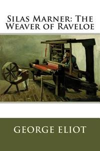 Silas Marner: The Weaver of Raveloe di George Eliot edito da Createspace