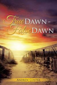 True Dawn - False Dawn di Andrew Coster edito da Xlibris