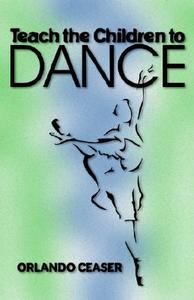 Teach the Children to Dance di Orlando Ceaser edito da Essence Publishing (Canada)