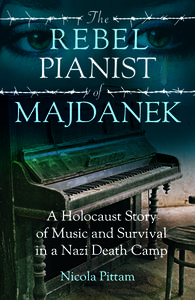 The Rebel Pianist Of Majdanek di Nicola Pittam edito da Ad Lib Publishers Ltd