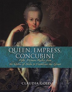 Queen, Empress, Concubine: Fifty Women Rulers from the Queen of Sheba to Catherine the Great di Claudia Gold edito da Quercus Books