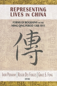 Representing Lives in China: Forms of Biography in the Ming-Qing Period 1368-1911 edito da CORNELL EAST ASIA PROGRAM
