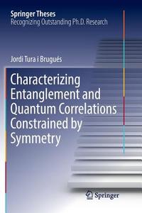 Characterizing Entanglement and Quantum Correlations Constrained by Symmetry di Jordi Tura i Brugués edito da Springer International Publishing