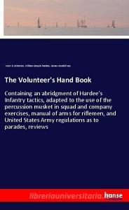 The Volunteer's Hand Book di West & Johnston, William Joseph Hardee, James Kendall Lee edito da hansebooks