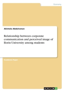 Relationship between corporate communication and perceived image of Ilorin University among students di Akintola Abdulraman edito da GRIN Verlag