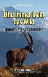 Und immer lockt das Wild di Kurt J. Jaeger edito da Rosenheimer Verlagshaus