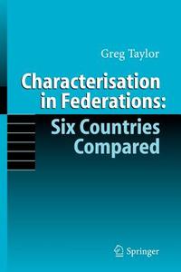 Characterisation In Federations: Six Countries Compared di Gregory Taylor edito da Springer-verlag Berlin And Heidelberg Gmbh & Co. Kg