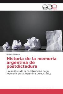 Historia de la memoria argentina de postdictadura di Ayelen Colosimo edito da EAE