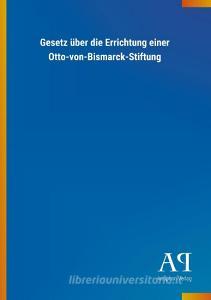 Gesetz über die Errichtung einer Otto-von-Bismarck-Stiftung edito da Outlook Verlag