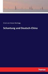 Schantung und Deutsch-China di Ernst Von Hesse-Wartegg edito da hansebooks