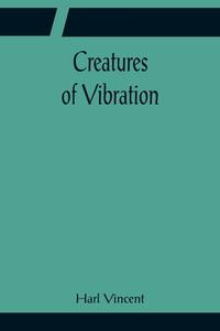 Creatures of Vibration di Harl Vincent edito da Alpha Editions