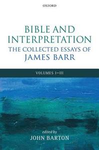 Bible and Interpretation: The Collected Essays of James Barr: Volumes I-III di James Barr, John Barton edito da OXFORD UNIV PR