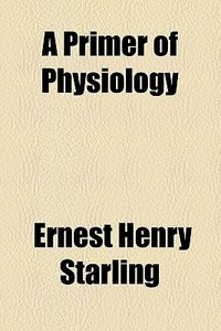 A Primer Of Physiology di Ernest Henry Starling edito da General Books Llc