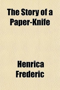 The Story Of A Paper-knife di Henrica Frederic edito da General Books Llc