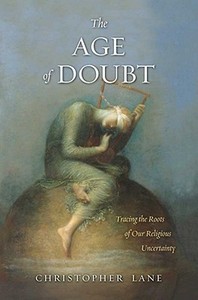 The Age of Doubt - Tracing the Roots of Our Religious Uncertainty di Christopher Lane edito da Yale University Press