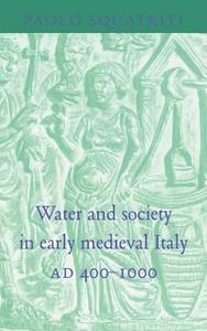 Water and Society in Early Medieval Italy, Ad 400 1000 di Paolo Squatriti edito da Cambridge University Press