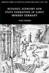 Ecology, Economy and State Formation in Early Modern Germany di Paul Warde edito da Cambridge University Press