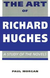 The Art of Richard Hughes di Paul Morgan edito da University of Wales Press