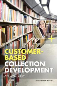 Customer-Based Collection Development: An Overview edito da AMER LIB ASSN